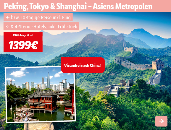 Peking, Tokyo & Shanghai - Asiens Metropolen, 8 Nächte p.P. ab 1399€