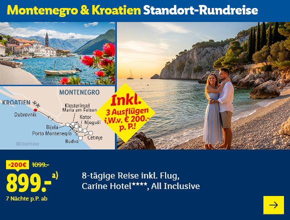 Montenegro & Kroatien Standort-Rundreise. Angeboten wird eine 8-tägige Reise inkl. Flug, Carine Hotel****, All Inclusive. Ab 899,- € pro Person für 7 Nächte (statt 1099,- €, 200,- € gespart). Inkl. 3 Ausflügen i.W.v. € 200,- p. P.! Jetzt buchen.