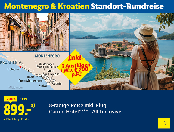 Montenegro & Kroatien Standort-Rundreise. Angeboten wird eine 8-tägige Reise inkl. Flug, Carine Hotel****, All Inclusive. Ab 899,- € pro Person für 7 Nächte (statt 1099,- €, 200,- € gespart). Inkl. 3 Ausflügen i.W.v. € 200,- p.P.! Jetzt buchen.