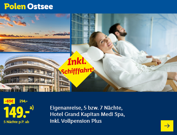 Polen Ostsee. Angeboten wird eine Eigenanreise für 5 bzw. 7 Nächte im Hotel Grand Kapitan Medi Spa, inkl. Vollpension Plus. Ab 149,- € pro Person für 5 Nächte (statt 214,- €, 65,- € gespart). Inkl. Schifffahrt! Jetzt buchen.
