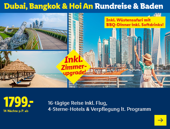 Dubai, Bangkok & Hoi An Rundreise & Baden. Angeboten wird eine 16-tägige Reise inkl. Flug, 4-Sterne-Hotels & Verpflegung lt. Programm. Ab 1799,- € pro Person für 14 Nächte. Inkl. Wüstensafari mit BBQ-Dinner inkl. Softdrinks! Inkl. Zimmer-upgrade! Jetzt buchen.