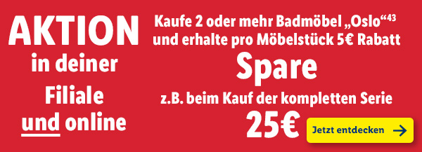 Aktion in deiner Filiale und online – Kaufe 2 oder mehr Badmöbel „Oslo“⁴³ und erhalte pro Möbelstück 5€ Rabatt. Spare z.B. beim Kauf der kompletten Serie 25€