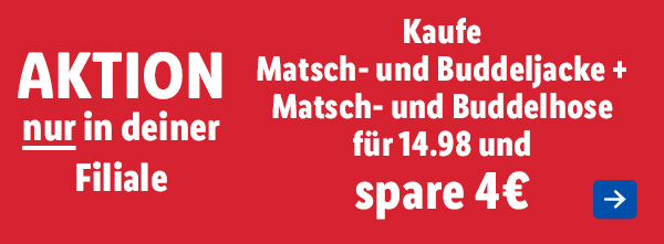 Aktion nur in deiner Filiale – Kaufe Matsch- und Buddeljacke + Matsch- und Buddelhose für 14.98 und spare 4€