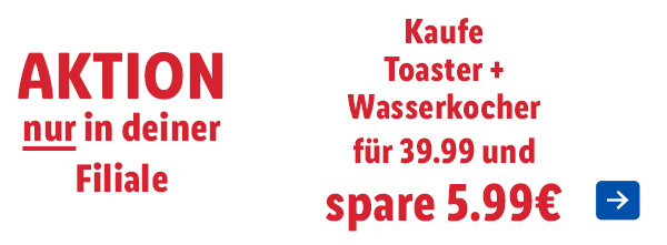 Aktion NUR in deiner Filiale – Kaufe Toaster + Wasserkocher für 39.99 und spare 5.99€
